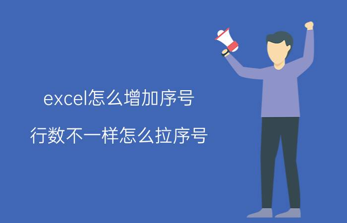 excel怎么增加序号 行数不一样怎么拉序号？